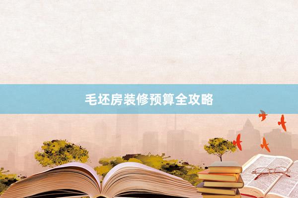 毛坯房装修预算全攻略